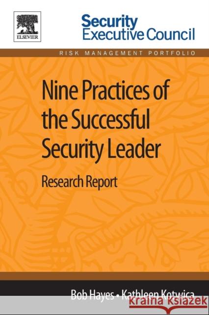 Nine Practices of the Successful Security Leader: Research Report Bob Hayes 9780124116498 0