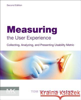 Measuring the User Experience : Collecting, Analyzing, and Presenting Usability Metrics William Albert 9780124157811 MORGAN KAUFMANN