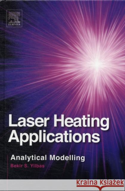 Laser Heating Applications: Analytical Modelling Yilbas, Bekir 9780124157828 0