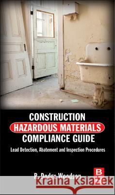 Construction Hazardous Materials Compliance Guide: Lead Detection, Abatement, and Inspection Procedures Woodson, R. Dodge 9780124158382 BUTTERWORTH HEINEMANN