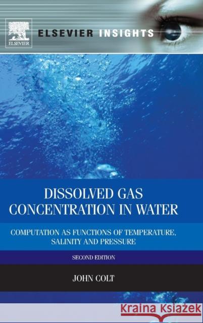 Dissolved Gas Concentration in Water: Computation as Functions of Temperature, Salinity and Pressure Colt, John 9780124159167