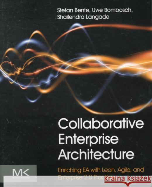 Collaborative Enterprise Architecture: Enriching EA with Lean, Agile, and Enterprise 2.0 Practices Bente, Stefan 9780124159341 0