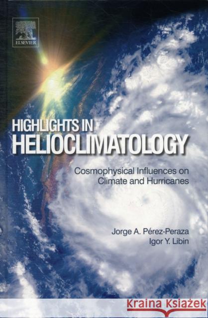 Highlights in Helioclimatology: Cosmophysical Influences on Climate and Hurricanes Perez-Peraza, Jorge 9780124159778