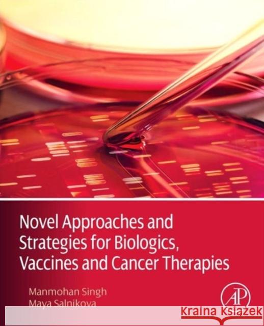 Novel Approaches and Strategies for Biologics, Vaccines and Cancer Therapies Singh, Manmohan Salnikova, Maya  9780124166035