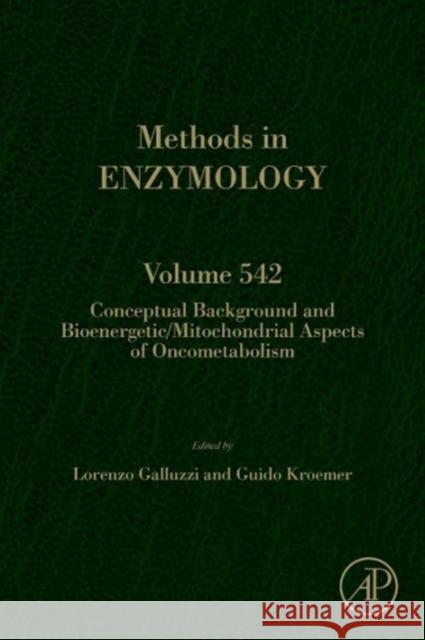 Conceptual Background and Bioenergetic/Mitochondrial Aspects of Oncometabolism: Volume 542 Galluzzi, Lorenzo 9780124166189