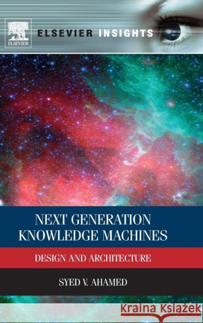 Next Generation Knowledge Machines: Design and Architecture Ahamed, Syed V. 9780124166295 0