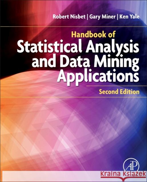 Handbook of Statistical Analysis and Data Mining Applications Gary Miner Robert Nisbet John Elder 9780124166325