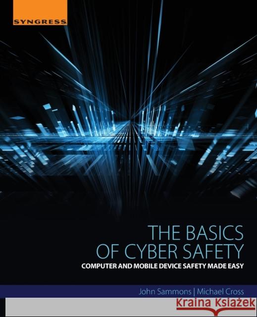 The Basics of Cyber Safety: Computer and Mobile Device Safety Made Easy Sammons, John 9780124166509