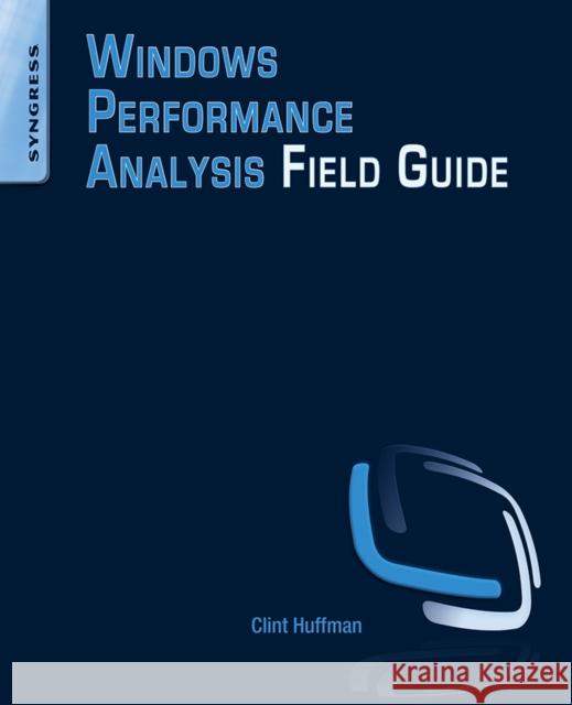 Windows Performance Analysis Field Guide Clint Huffman 9780124167018 SYNGRESS MEDIA