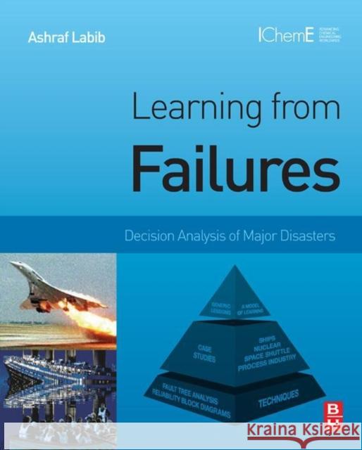 Learning from Failures: Decision Analysis of Major Disasters Ashraf Labib 9780124167278