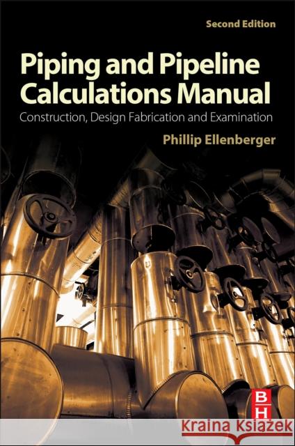 Piping and Pipeline Calculations Manual: Construction, Design Fabrication and Examination Ellenberger, Phillip 9780124167476 Butterworth-Heinemann