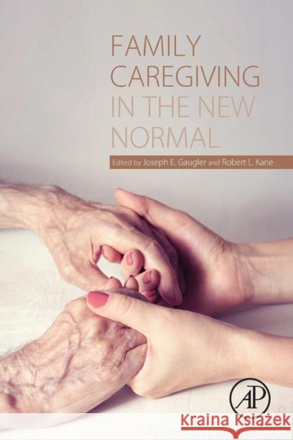 Family Caregiving in the New Normal Gaugler, Joseph Kane, Robert L.  9780124170469 Elsevier Science
