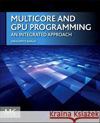 Multicore and GPU Programming : An Integrated Approach Gerassimos Barlas 9780124171374