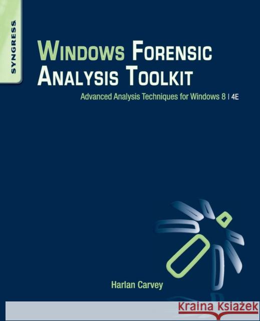 Windows Forensic Analysis Toolkit: Advanced Analysis Techniques for Windows 8 Carvey, Harlan 9780124171572