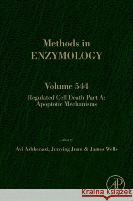 Regulated Cell Death Part a: Apoptotic Mechanisms Volume 544 Ashkenazi, Avi 9780124171589