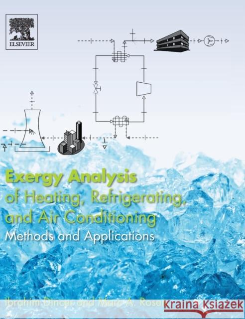Exergy Analysis of Heating, Refrigerating and Air Conditioning: Methods and Applications Dincer, Ibrahim Rosen, Marc A.  9780124172036