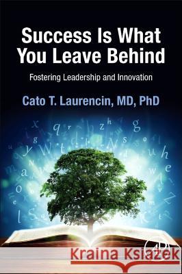 Success Is What You Leave Behind: Fostering Leadership and Innovation Cato Laurencin 9780124172241 ACADEMIC PRESS