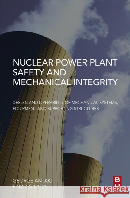 Nuclear Power Plant Safety and Mechanical Integrity: Design and Operability of Mechanical Systems, Equipment and Supporting Structures Antaki, George 9780124172487 ELSEVIER