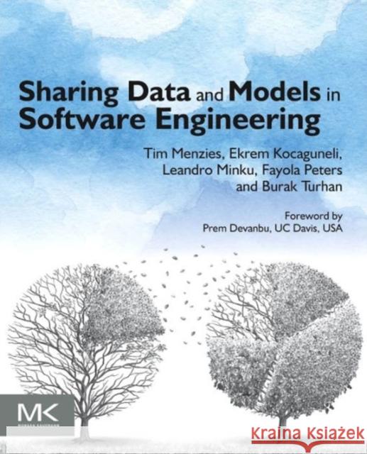Sharing Data and Models in Software Engineering Tim Menzies Ekrem Kocaguneli Burak Turhan 9780124172951 Morgan Kaufmann Publishers