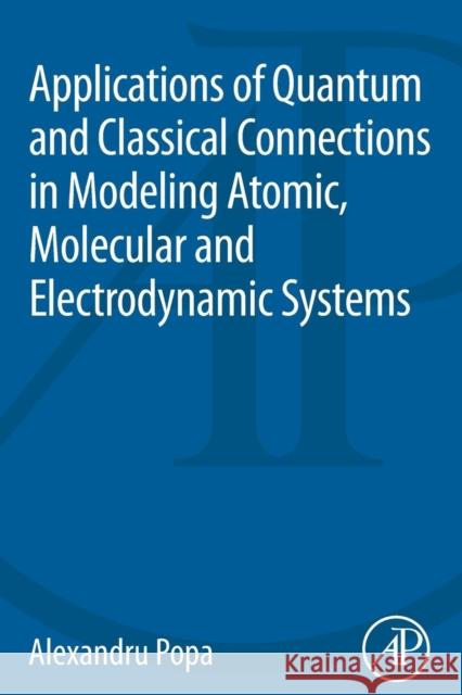 Applications of Quantum and Classical Connections in Modeling Atomic, Molecular and Electrodynamic Systems Alexandru Popa 9780124173187 Academic Press