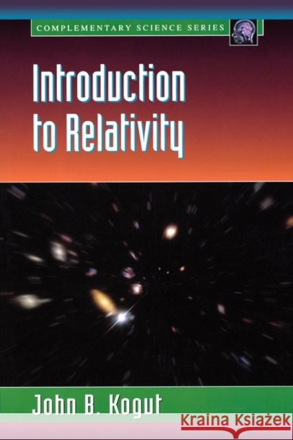 Introduction to Relativity: For Physicists and Astronomers John B. Kogut (Department of Physics, University of Maryland, College Park, MD, USA) 9780124175617 Elsevier Science Publishing Co Inc