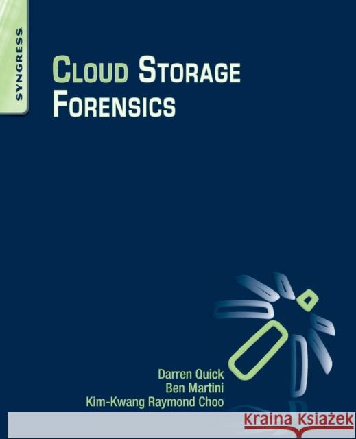 Cloud Storage Forensics Choo, Raymond Quick, Darren Martini, Ben 9780124199705 Elsevier Science