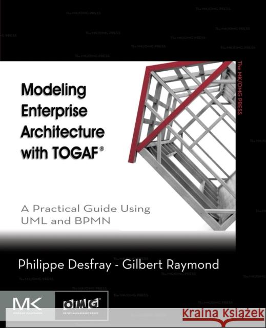 Modeling Enterprise Architecture with Togaf: A Practical Guide Using UML and Bpmn Desfray, Philippe 9780124199842