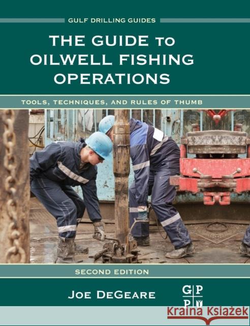 The Guide to Oilwell Fishing Operations: Tools, Techniques, and Rules of Thumb Joe P. Degeare 9780124200043 Gulf Professional Publishing