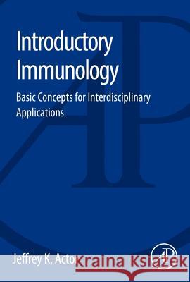 Introductory Immunology: Basic Concepts for Interdisciplinary Applications Actor, Jeffrey 9780124200302