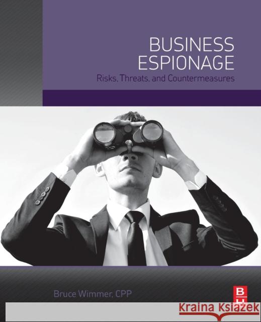 Business Espionage: Risks, Threats, and Countermeasures Wimmer, Bruce 9780124200548