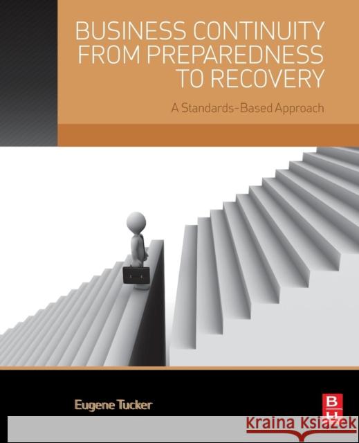 Business Continuity from Preparedness to Recovery: A Standards-Based Approach Tucker, Gene 9780124200630