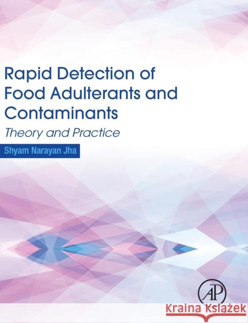 Rapid Detection of Food Adulterants and Contaminants: Theory and Practice Jha, Shyam Narayan   9780124200845