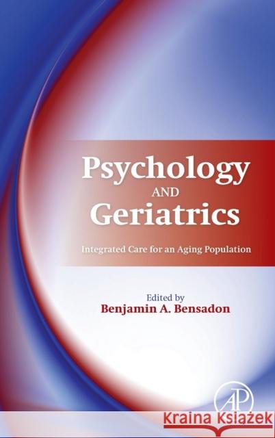 Psychology and Geriatrics: Integrated Care for an Aging Population Bensadon, Benjamin 9780124201231 Elsevier Science
