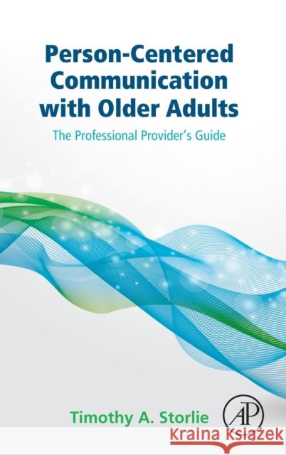 Person-Centered Communication with Older Adults: The Professional Provider's Guide Timothy Storlie 9780124201323 ACADEMIC PRESS