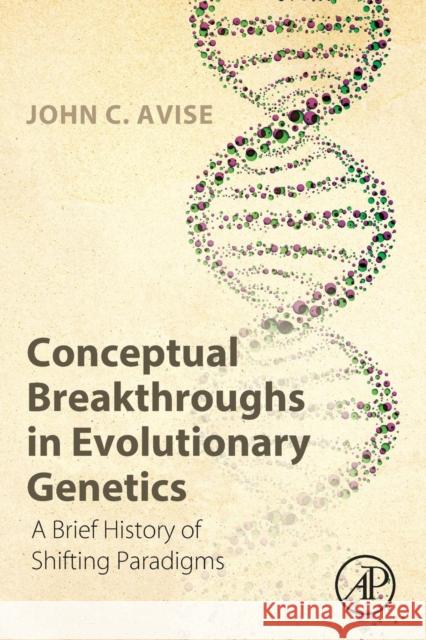 Conceptual Breakthroughs in Evolutionary Genetics: A Brief History of Shifting Paradigms Avise, John C. 9780124201668 ACADEMIC PRESS