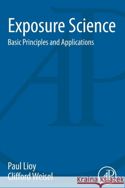 Exposure Science: Basic Principles and Applications Lioy, Paul 9780124201675 ACADEMIC PRESS