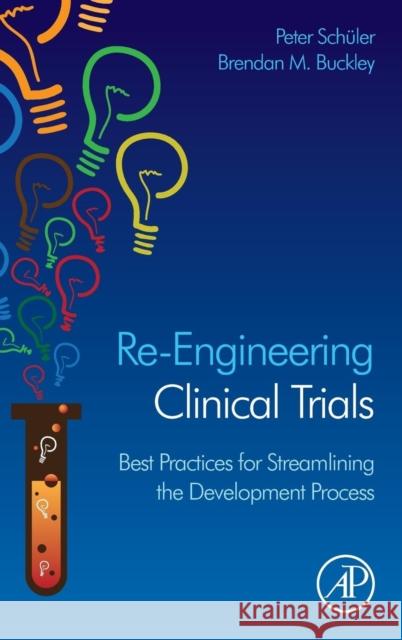 Re-Engineering Clinical Trials : Best Practices for Streamlining the Development Process SchÃ¼ler, Peter Buckley, Brendan  9780124202467 Elsevier Science