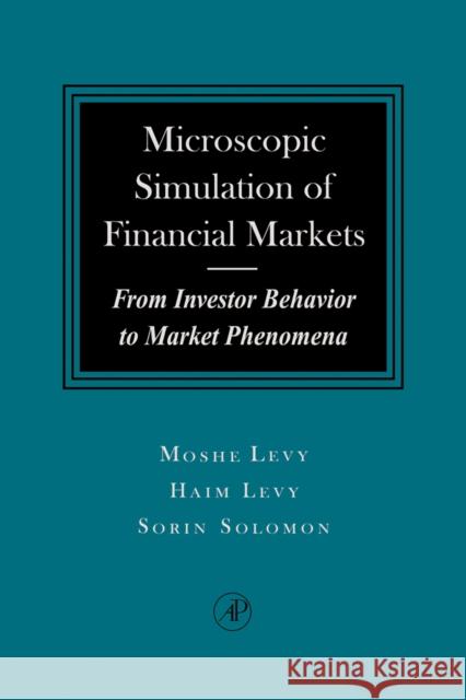 Microscopic Simulation of Financial Markets : From Investor Behavior to Market Phenomena Haim Levy Sorin Solomon Moshe Levy 9780124458901 