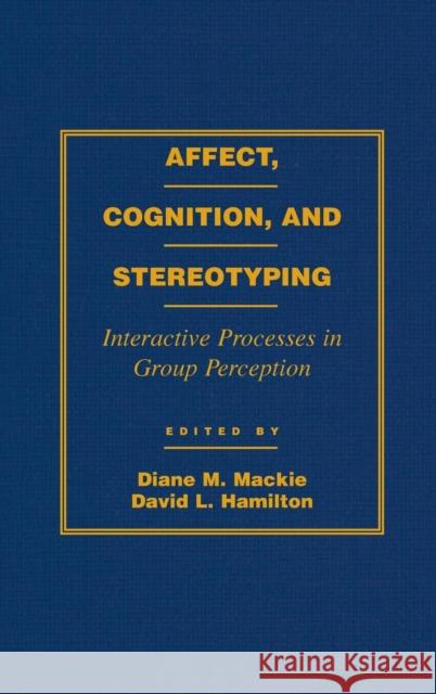 Affect, Cognition and Stereotyping: Interactive Processes in Group Perception MacKie, Diane M. 9780124644106 Academic Press