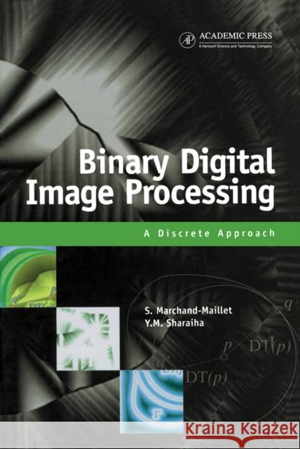 Binary Digital Image Processing : A Discrete Approach Stephane Marchand-Maillet Stiphane Marchand-Maillet Yazid M. Sharaiha 9780124705050 Academic Press