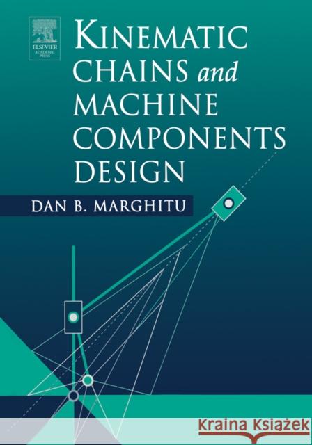 Kinematic Chains and Machine Components Design Dan B. Marghitu 9780124713529