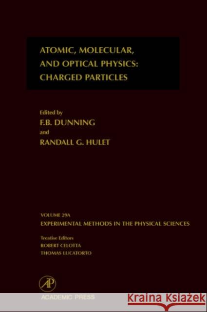Atomic, Molecular, and Optical Physics: Charged Particles: Volume 29a Dunning, F. B. 9780124759749 Academic Press