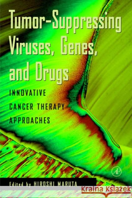 Tumor Suppressing Viruses, Genes, and Drugs: Innovative Cancer Therapy Approaches Maruta, Hiroshi 9780124762497