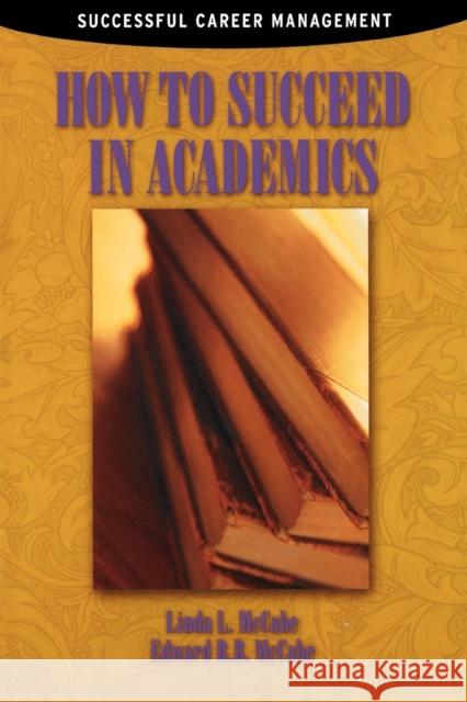 How to Succeed in Academics Linda McCabe Edward R. B. McCabe Edward R. B. McCabe 9780124818330 