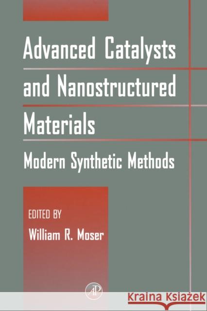 Advanced Catalysts and Nanostructured Materials: Modern Synthetic Methods Moser, William R. 9780125084604 Academic Press