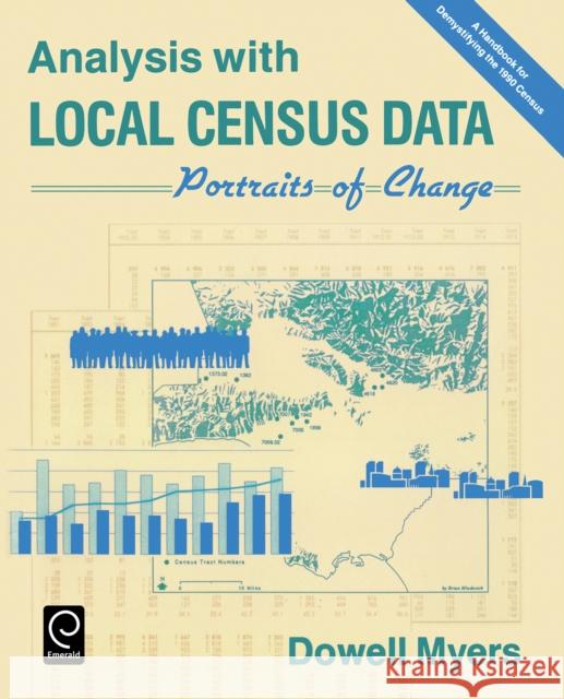 Analysis with Local Census Data: Portraits of Change Dowell Myers 9780125123082 Emerald Publishing Limited