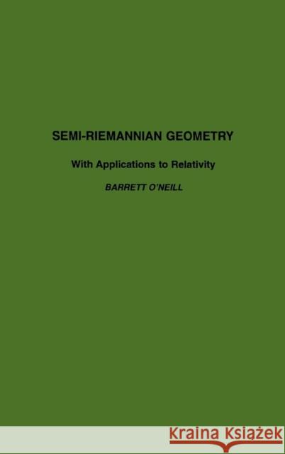 Semi-Riemannian Geometry with Applications to Relativity: Volume 103 O'Neill, Barrett 9780125267403 Academic Press