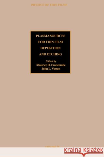 Plasma Sources for Thin Film Deposition and Etching: Volume 18 Francombe, Maurice H. 9780125330183 Academic Press