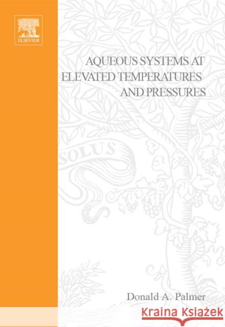 Aqueous Systems at Elevated Temperatures and Pressures: Physical Chemistry in Water, Steam and Hydrothermal Solutions Fernandez-Prini, Roberto 9780125444613 Academic Press