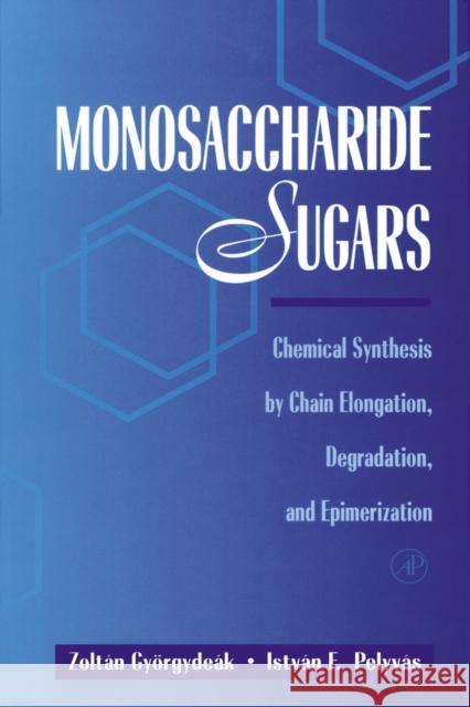 Monosaccharide Sugars: Chemical Synthesis by Chain Elongation, Degradation, and Epimerization Gyorgydeak, Zoltan 9780125503600 Academic Press